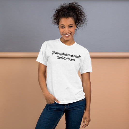 Your opinion doesn't matter T-shirt